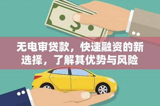 江阳无电审贷款，快速融资的新选择，了解其优势与风险