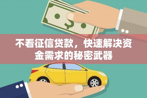 江阳不看征信贷款，快速解决资金需求的秘密武器