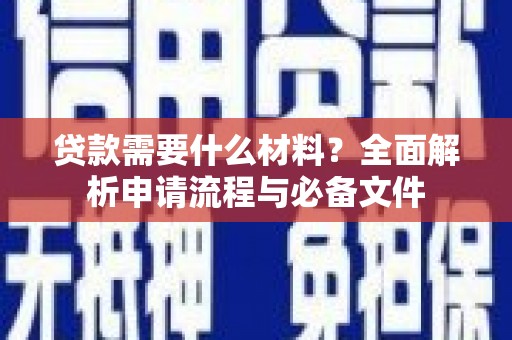 江阳贷款需要什么材料？全面解析申请流程与必备文件