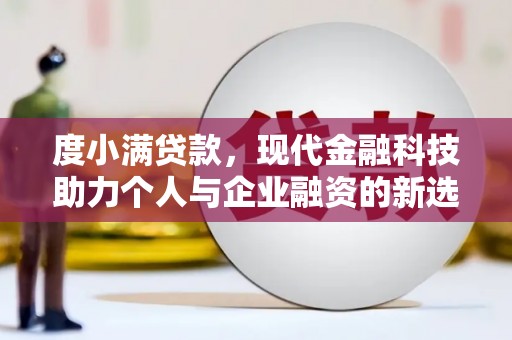 江阳度小满贷款，现代金融科技助力个人与企业融资的新选择