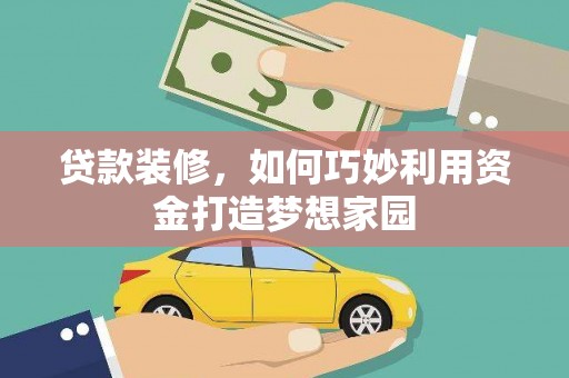 江阳贷款装修，如何巧妙利用资金打造梦想家园