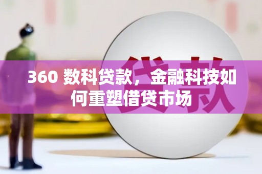 江阳360 数科贷款，金融科技如何重塑借贷市场