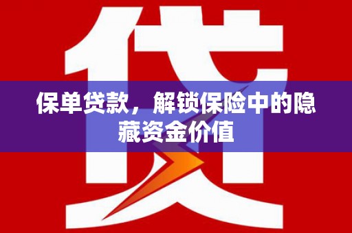 江阳保单贷款，解锁保险中的隐藏资金价值