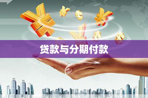 江阳贷款与分期付款