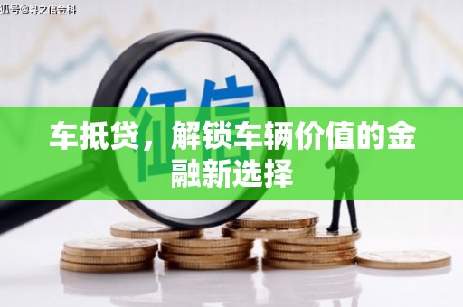 江阳车抵贷，解锁车辆价值的金融新选择