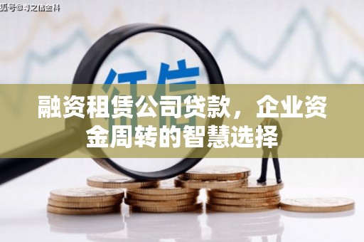 江阳融资租赁公司贷款，企业资金周转的智慧选择