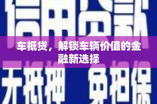 江阳车抵贷，解锁车辆价值的金融新选择