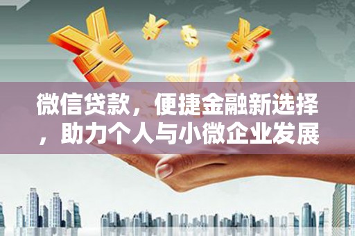 江阳微信贷款，便捷金融新选择，助力个人与小微企业发展