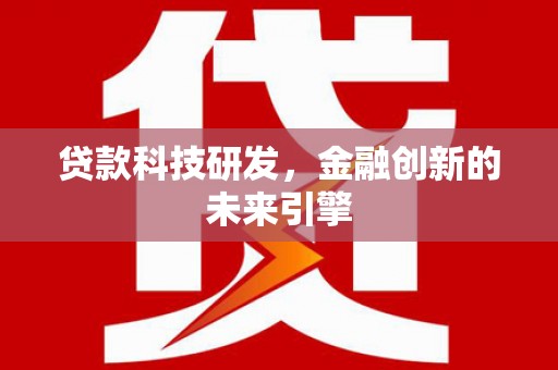 江阳贷款科技研发，金融创新的未来引擎