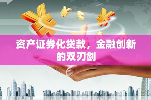 江阳资产证券化贷款，金融创新的双刃剑