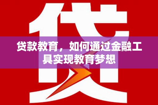 江阳贷款教育，如何通过金融工具实现教育梦想