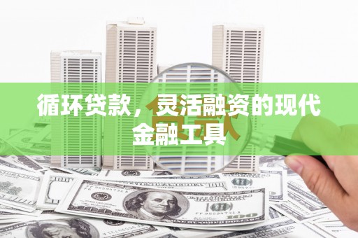 江阳循环贷款，灵活融资的现代金融工具