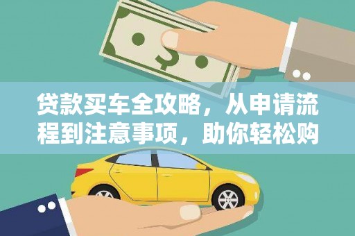 江阳贷款买车全攻略，从申请流程到注意事项，助你轻松购车