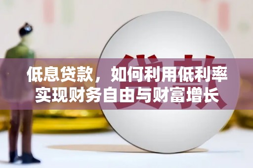 江阳低息贷款，如何利用低利率实现财务自由与财富增长