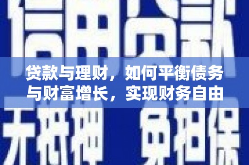 江阳贷款与理财，如何平衡债务与财富增长，实现财务自由