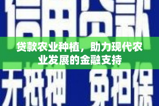 江阳贷款农业种植，助力现代农业发展的金融支持